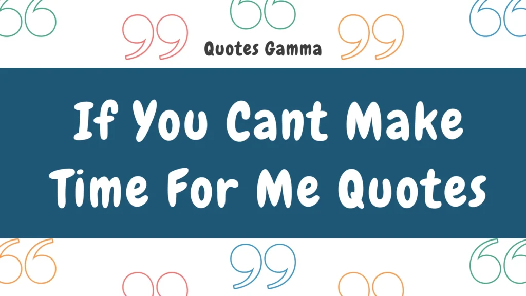 If You Cant Make Time For Me Quotes