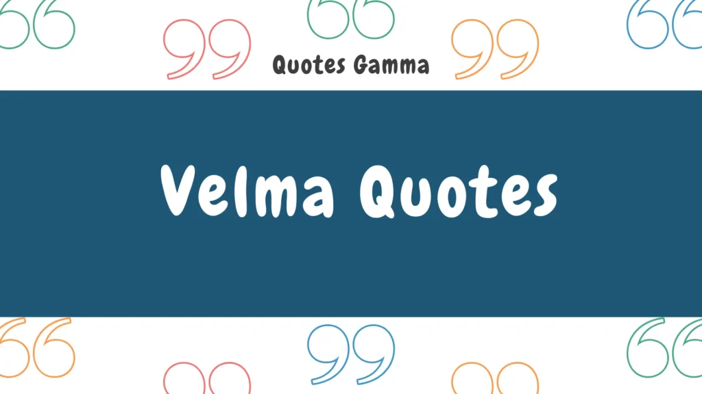 Velma Quotes to Inspire Your Day